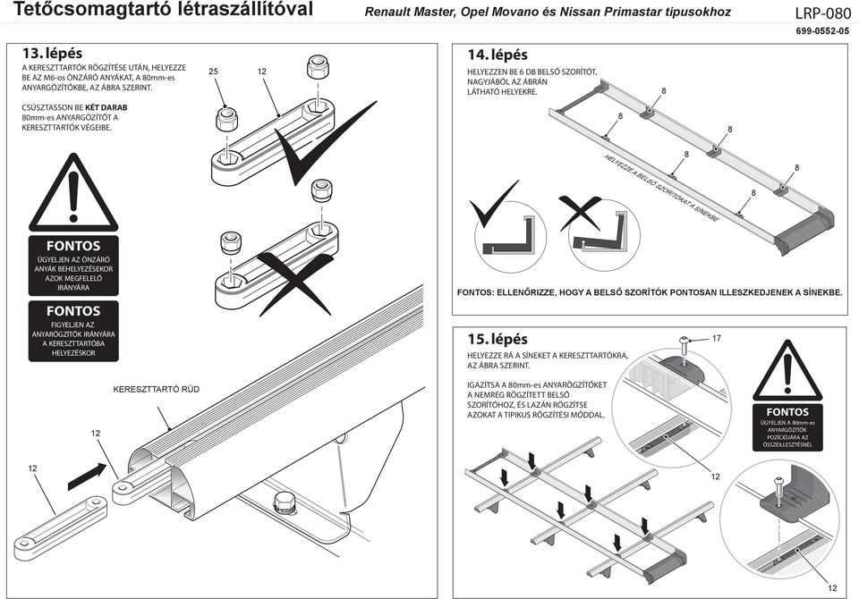 LRP-00 699-0552-0 5 HELYEZZE A BELSŐ SZORÍTÓKAT A SÍNEKBE ÜGYELJEN AZ ÖNZÁRÓ ANYÁK BEHELYEZÉSEKOR AZOK MEGFELELŐ IRÁNYÁRA FIGYELJEN AZ ANYARÖGZÍTŐK IRÁNYÁRA A KERESZTTARTÓBA HELYEZÉSKOR :