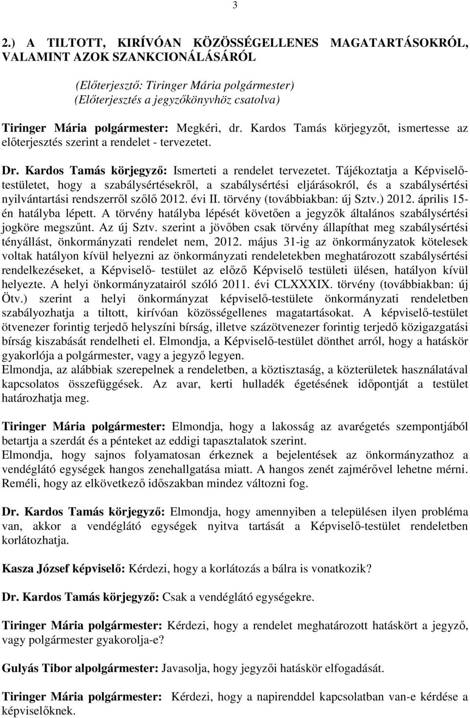 Tájékoztatja a Képviselıtestületet, hogy a szabálysértésekrıl, a szabálysértési eljárásokról, és a szabálysértési nyilvántartási rendszerrıl szılı 2012. évi II. törvény (továbbiakban: új Sztv.) 2012.