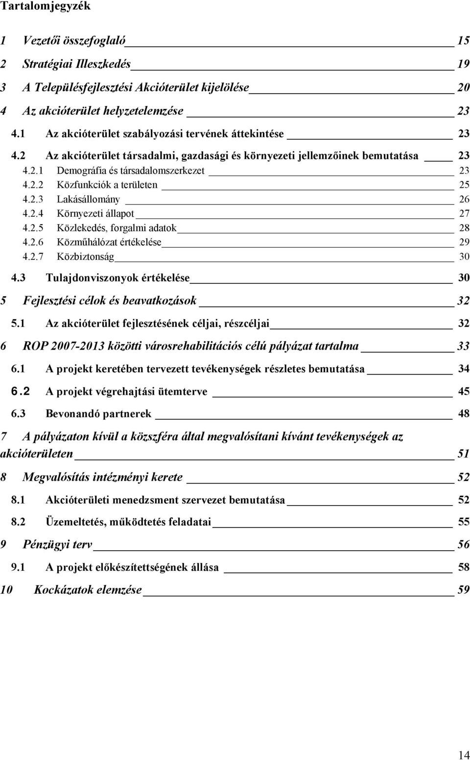 2.3 Lakásállomány 26 4.2.4 Környezeti állapot 27 4.2.5 Közlekedés, forgalmi adatok 28 4.2.6 Közműhálózat értékelése 29 4.2.7 Közbiztonság 30 4.