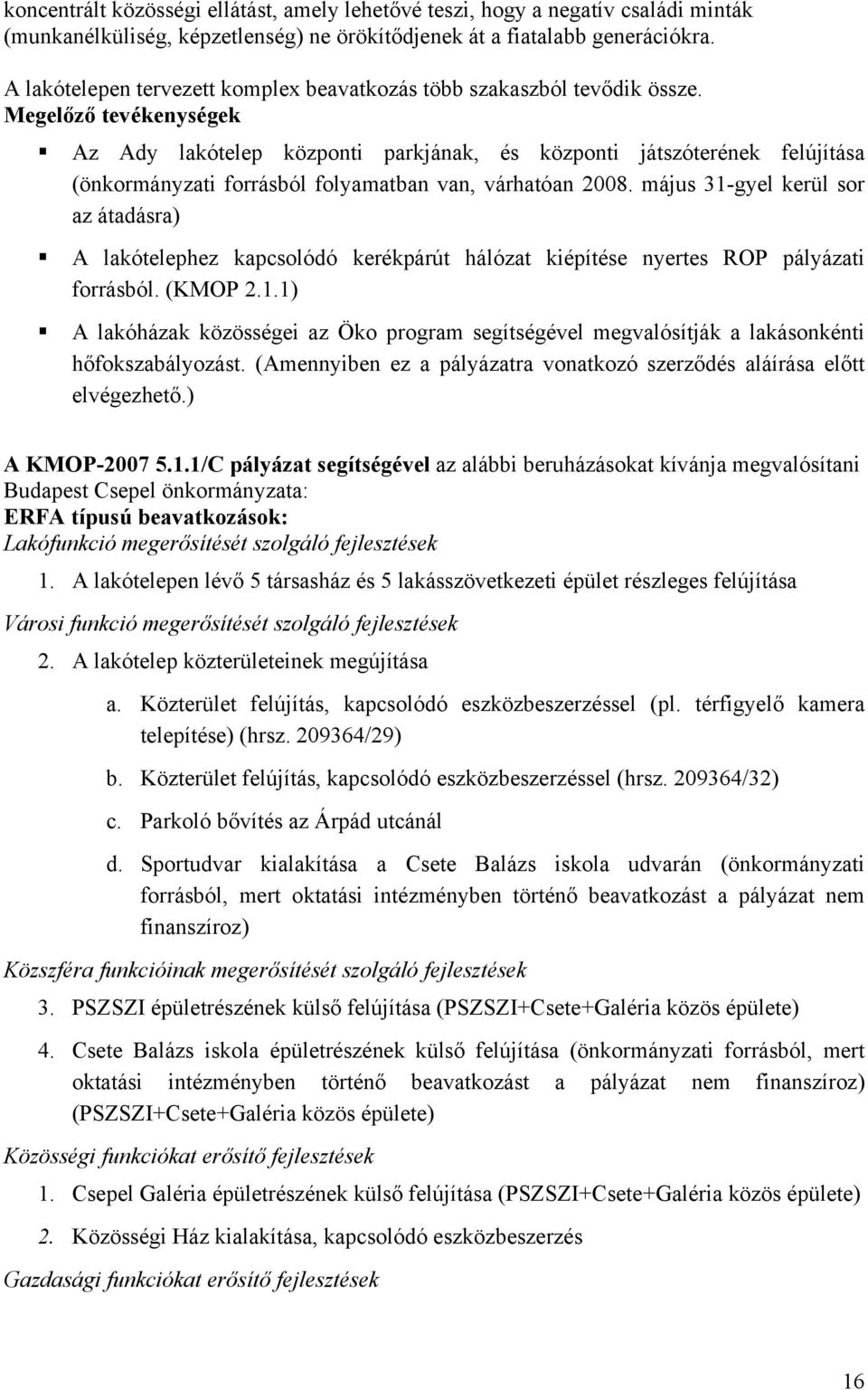 Megelőző tevékenységek Az Ady lakótelep központi parkjának, és központi játszóterének felújítása (önkormányzati forrásból folyamatban van, várhatóan 2008.