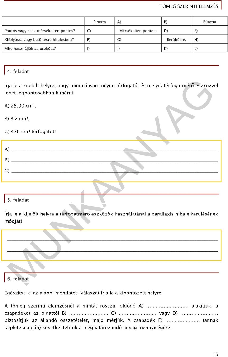 feladat Írja le a kijelölt helyre a térfogatmérő eszközök használatánál a parallaxis hiba elkerülésének módját! 6. feladat Egészítse ki az alábbi mondatot! Válaszát írja le a kipontozott helyre!