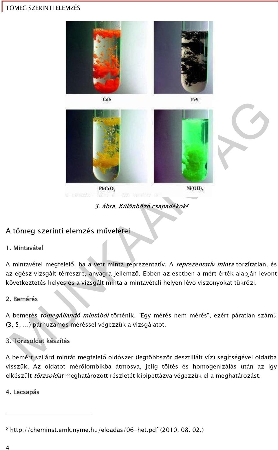 Ebben az esetben a mért érték alapján levont következtetés helyes és a vizsgált minta a mintavételi helyen lévő viszonyokat tükrözi. 2. Bemérés A bemérés tömegállandó mintából történik.