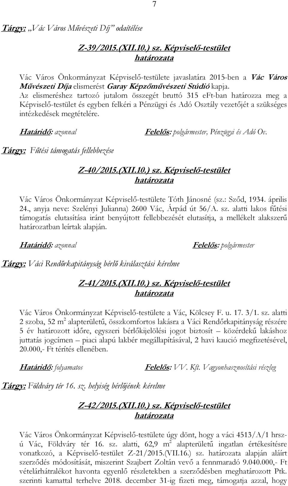 Az elismeréshez tartozó jutalom összegét bruttó 315 eft-ban határozza meg a Képviselő-testület és egyben felkéri a Pénzügyi és Adó Osztály vezetőjét a szükséges intézkedések megtételére.