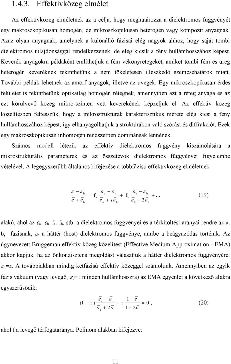Kvék nygok éldként mlíthtük fém vékonyétgkt mkt tömb fém é üg htogén kvéknk tknthtünk nm tökéltn llzkdő zmchtáok mtt. Tovább éldák lhtnk z mof nygok lltv z üvgk.