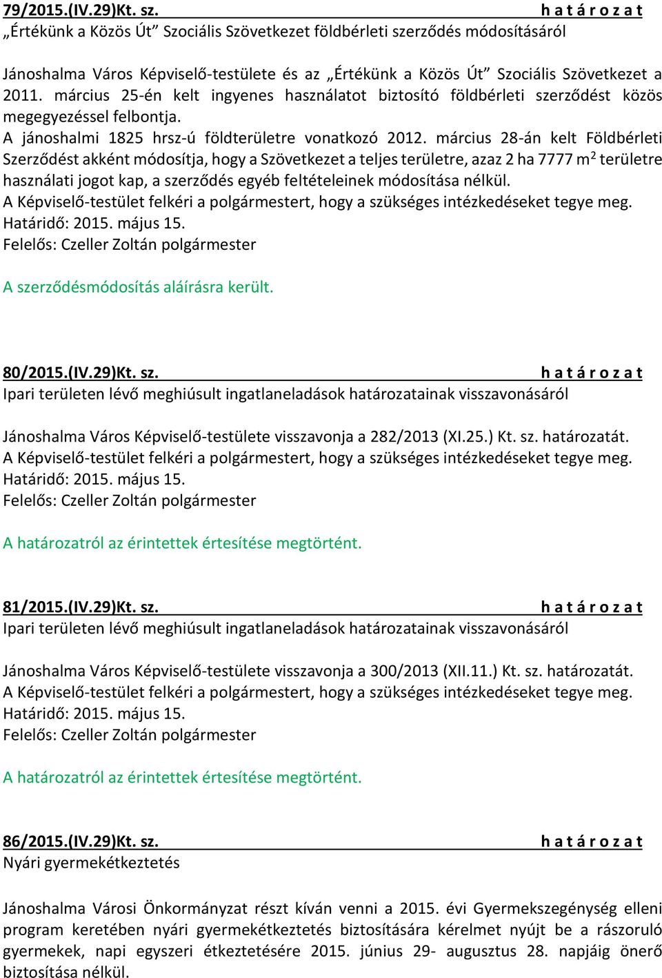 március 28-án kelt Földbérleti Szerződést akként módosítja, hogy a Szövetkezet a teljes területre, azaz 2 ha 7777 m 2 területre használati jogot kap, a szerződés egyéb feltételeinek módosítása nélkül.