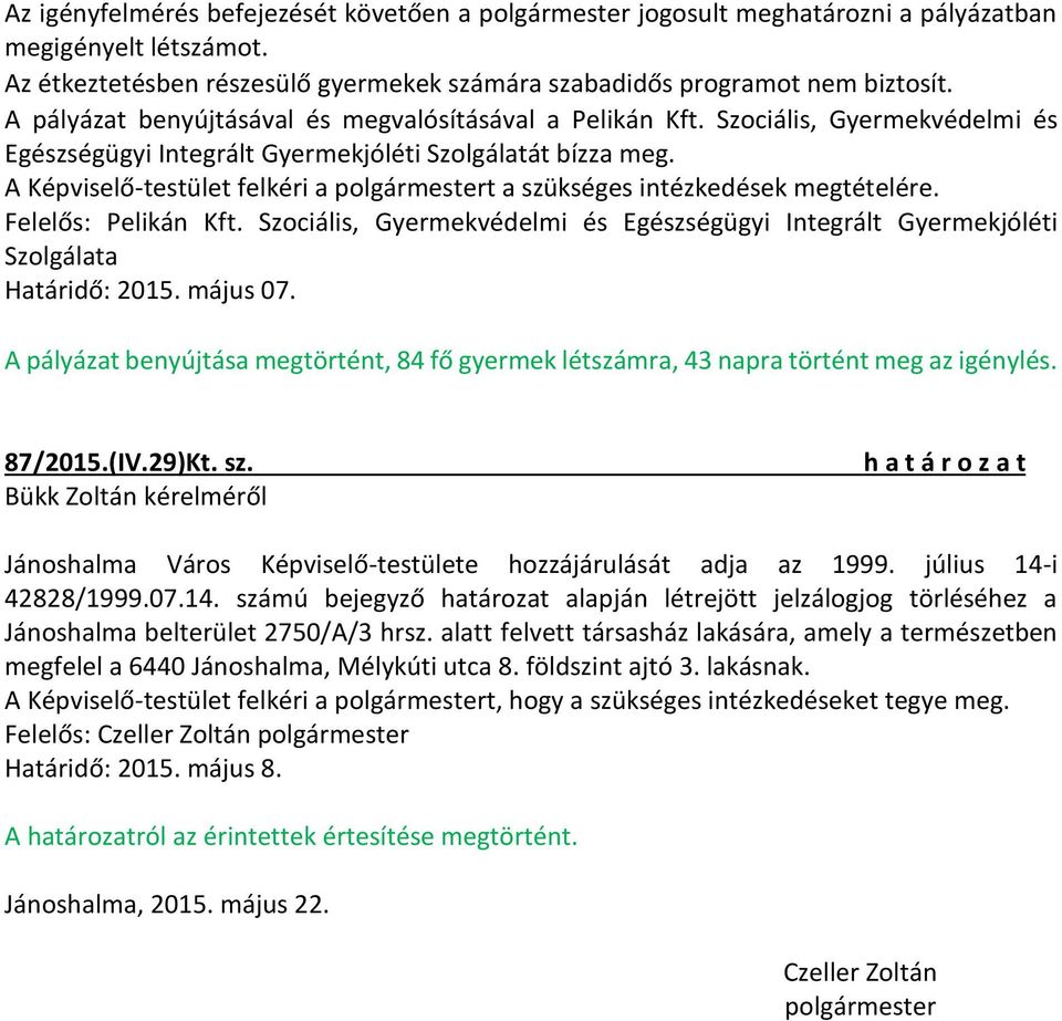 A Képviselő-testület felkéri a polgármestert a szükséges intézkedések megtételére. Felelős: Pelikán Kft. Szociális, Gyermekvédelmi és Egészségügyi Integrált Gyermekjóléti Szolgálata Határidő: 2015.