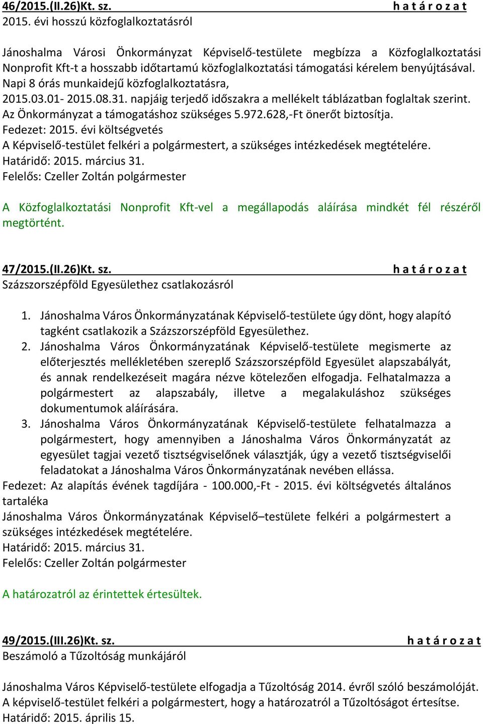 Napi 8 órás munkaidejű közfoglalkoztatásra, 2015.03.01-2015.08.31. napjáig terjedő időszakra a mellékelt táblázatban foglaltak szerint. Az a támogatáshoz szükséges 5.972.628,-Ft önerőt biztosítja.