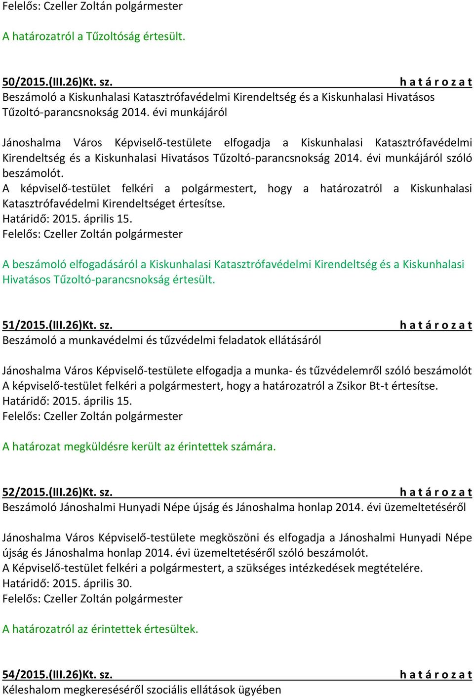 A képviselő-testület felkéri a polgármestert, hogy a határozatról a Kiskunhalasi Katasztrófavédelmi Kirendeltséget értesítse. Határidő: 2015. április 15.