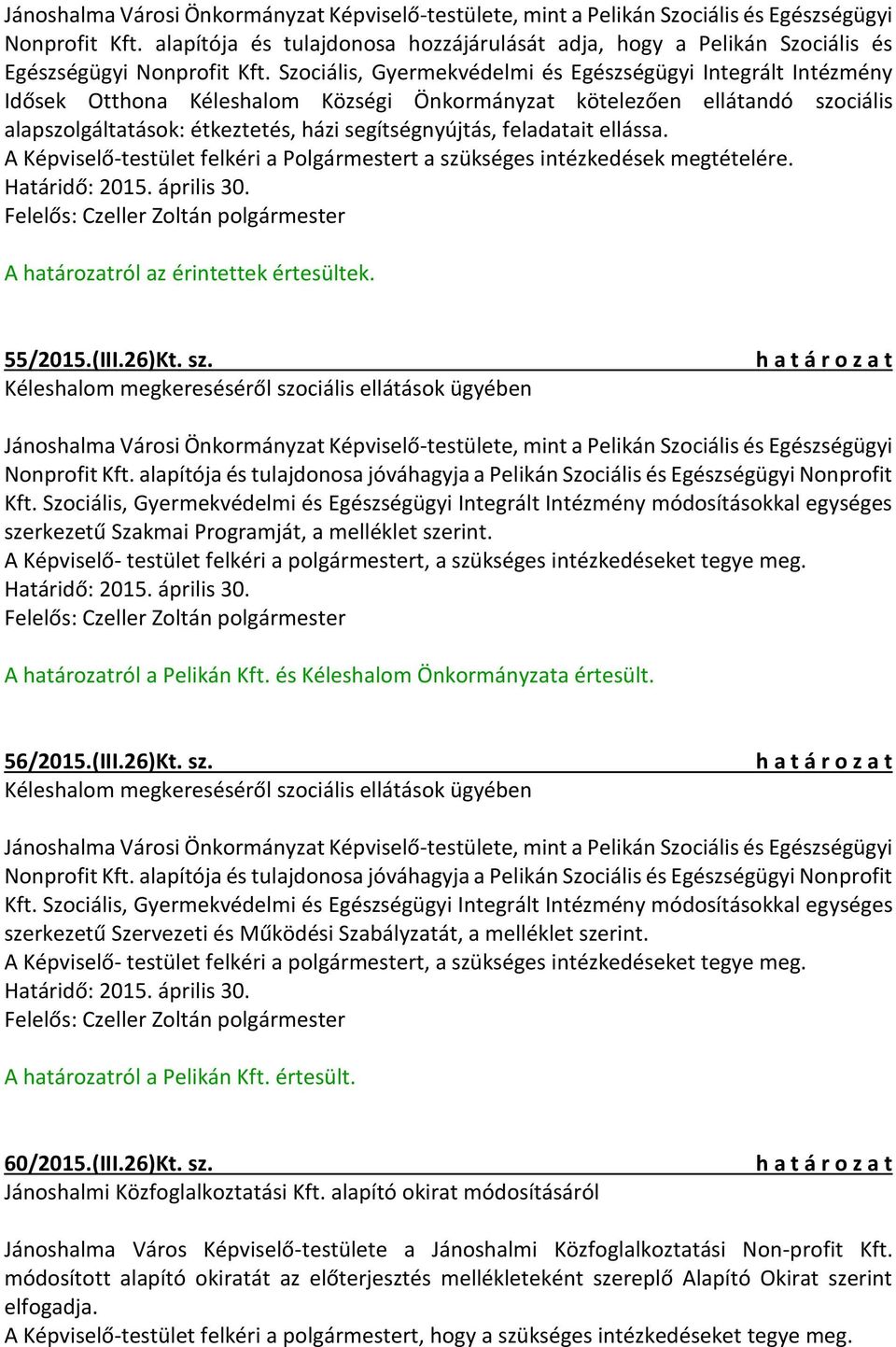 A Képviselő-testület felkéri a Polgármestert a szükséges intézkedések megtételére. Határidő: 2015. április 30. A határozatról az érintettek értesültek. 55/2015.(III.26)Kt. sz. Kéleshalom megkereséséről szociális ellátások ügyében Képviselő-testülete, mint a Pelikán Szociális és Egészségügyi Nonprofit Kft.