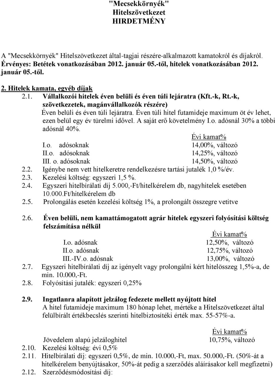 -k, szövetkezetek, magánvállalkozók részére) Éven belüli és éven túli lejáratra. Éven túli hitel futamideje maximum öt év lehet, ezen belül egy év türelmi idővel. A saját erő követelmény I.o. adósnál 30% a többi adósnál 40%.