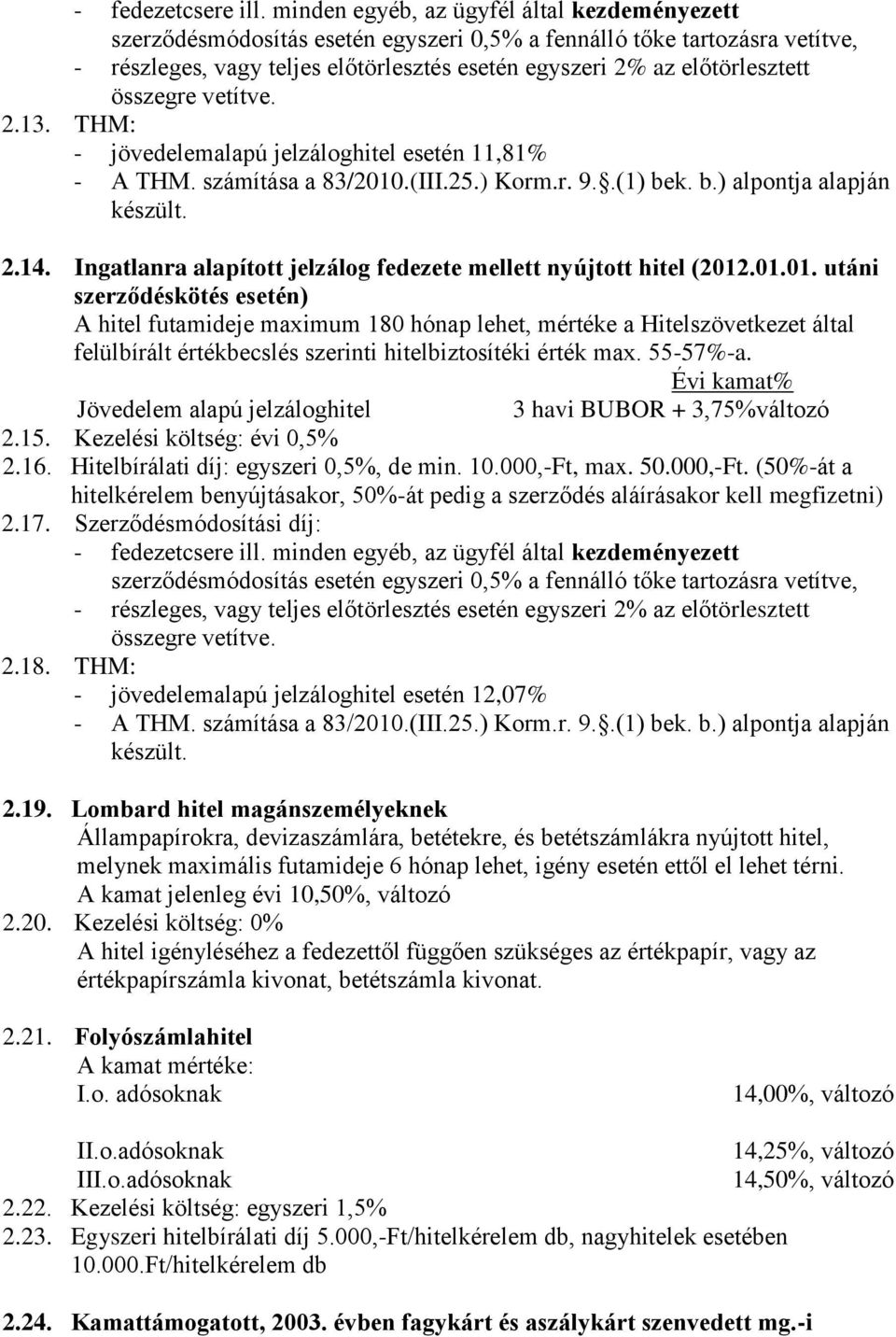 összegre vetítve. 2.13. THM: - jövedelemalapú jelzáloghitel esetén 11,81% - A THM. számítása a 83/2010.(III.25.) Korm.r. 9..(1) bek. b.) alpontja alapján készült. 2.14.