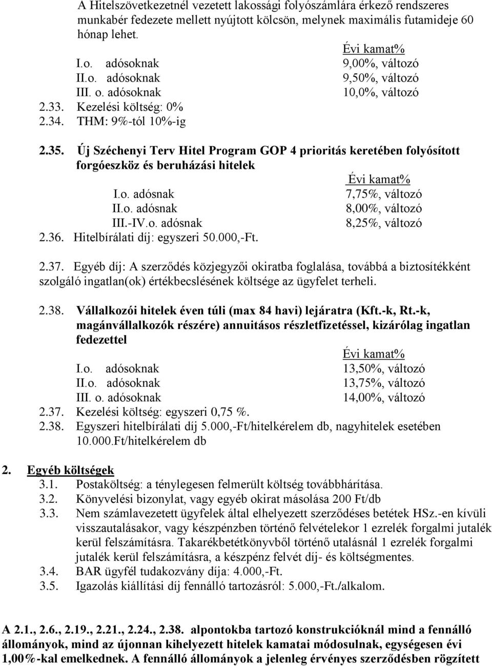 36. Hitelbírálati díj: egyszeri 50.000,-Ft. 2.37. Egyéb díj: A szerződés közjegyzői okiratba foglalása, továbbá a biztosítékként szolgáló ingatlan(ok) értékbecslésének költsége az ügyfelet terheli. 2.38.