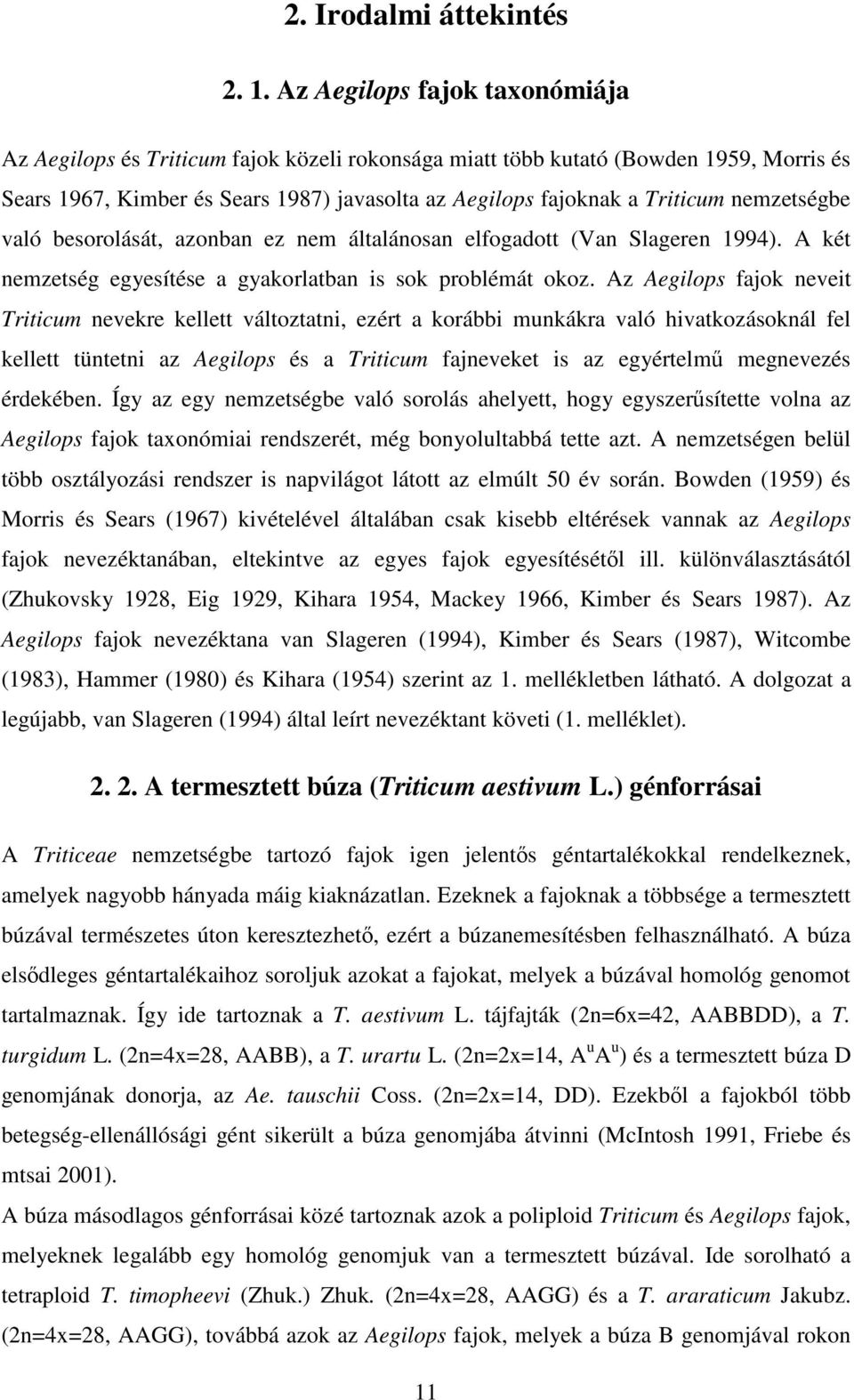 nemzetségbe való besorolását, azonban ez nem általánosan elfogadott (Van Slageren 1994). A két nemzetség egyesítése a gyakorlatban is sok problémát okoz.