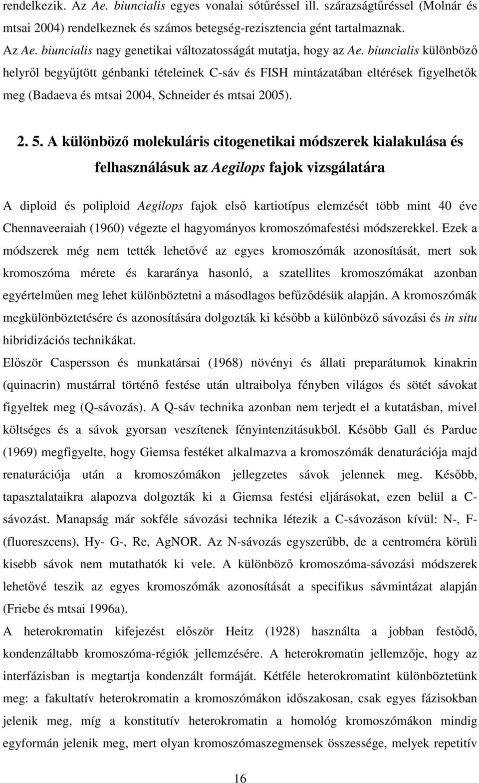 A különböz molekuláris citogenetikai módszerek kialakulása és felhasználásuk az Aegilops fajok vizsgálatára A diploid és poliploid Aegilops fajok els kartiotípus elemzését több mint 40 éve