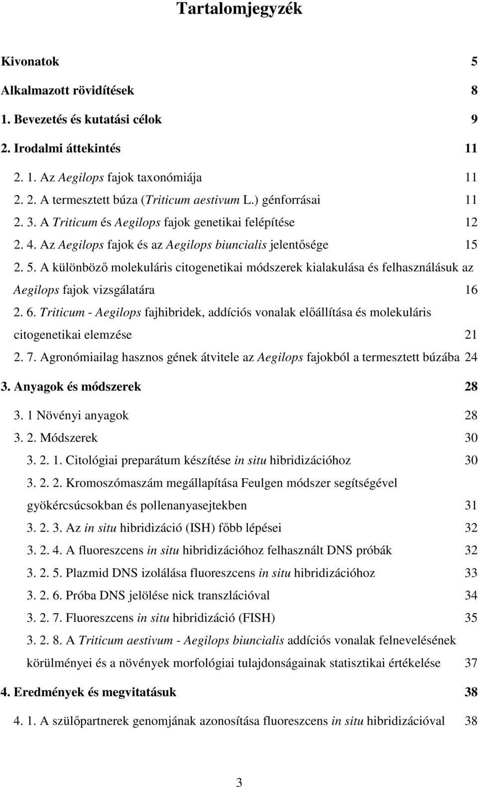 A különböz molekuláris citogenetikai módszerek kialakulása és felhasználásuk az Aegilops fajok vizsgálatára 16 2. 6.