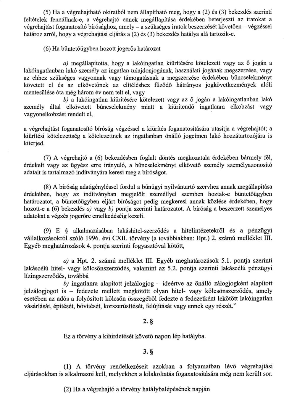 (6) Ha büntetőügyben hozott jogerős határozat a) megállapította, hogy a lakóingatlan kiürítésére kötelezett vagy az ő jogán a lakóingatlanban lakó személy az ingatlan tulajdonjogának, használati