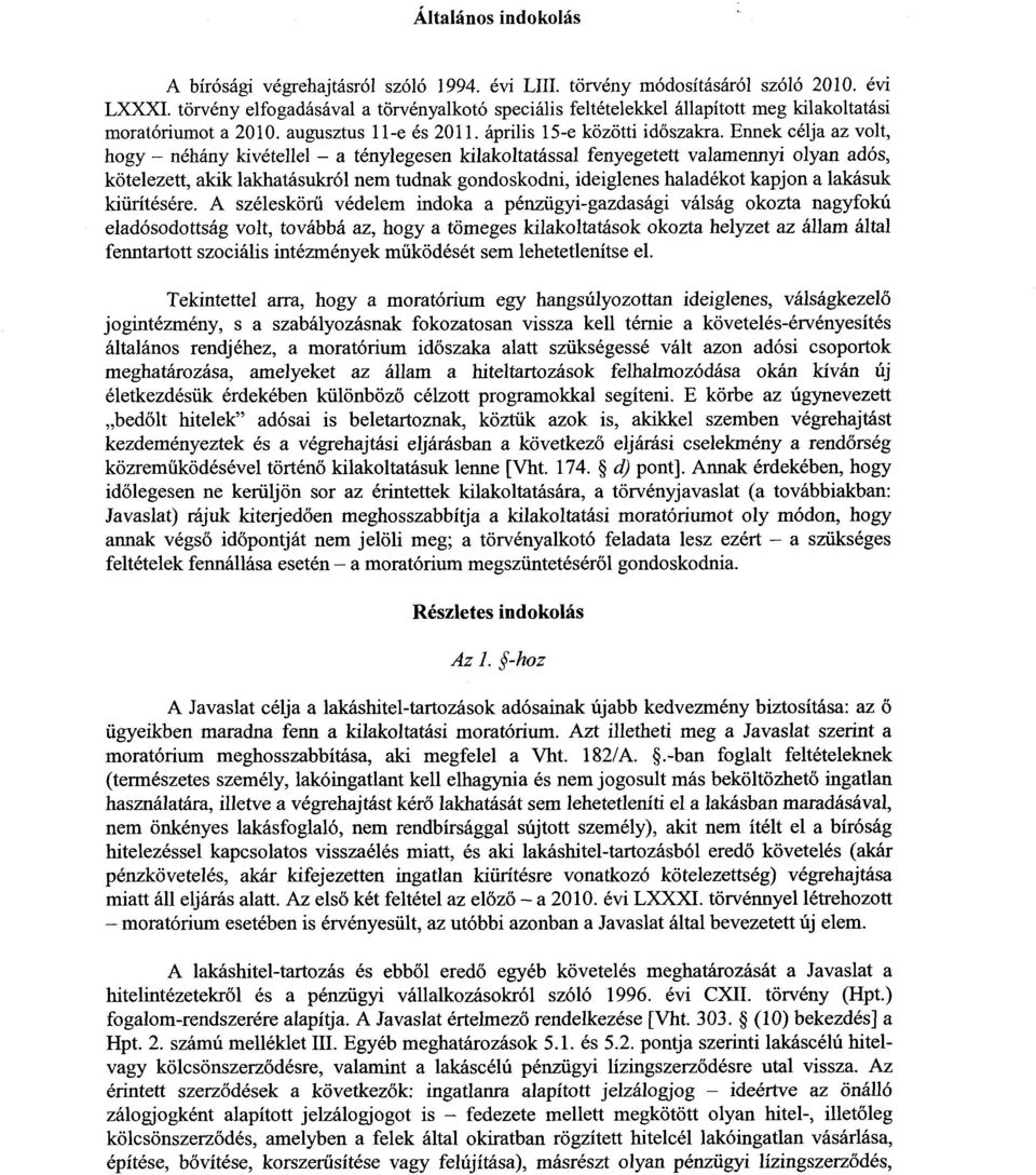 Ennek célja az volt, hogy néhány kivétellel a ténylegesen kilakoltatással fenyegetett valamennyi olyan adós, kötelezett, akik lakhatásukról nem tudnak gondoskodni, ideiglenes haladékot kapjon a