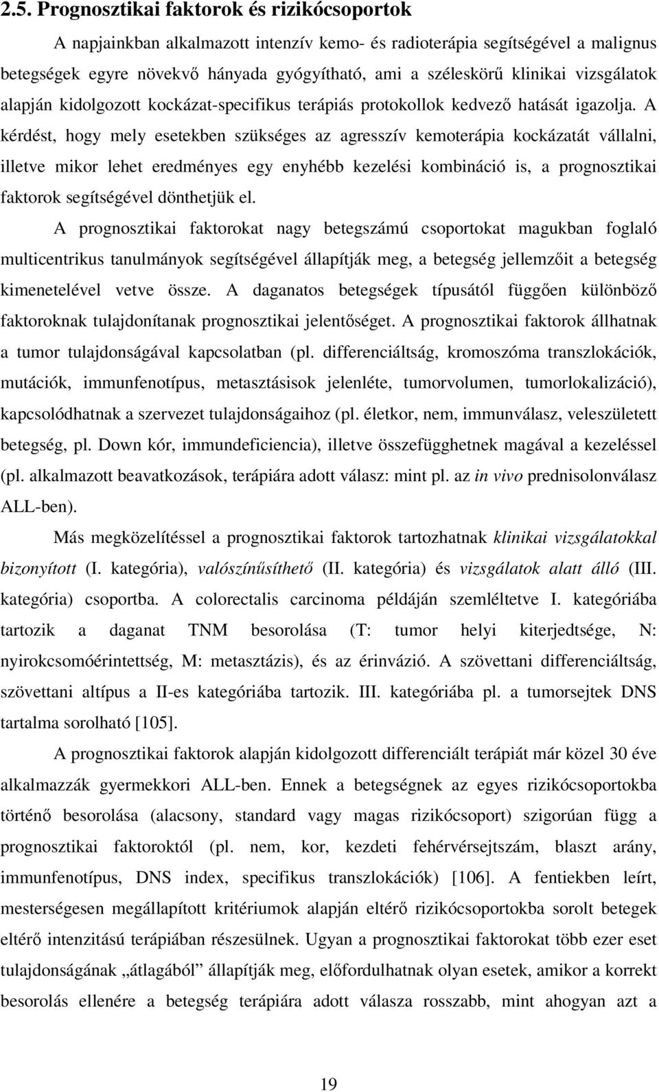 A kérdést, hogy mely esetekben szükséges az agresszív kemoterápia kockázatát vállalni, illetve mikor lehet eredményes egy enyhébb kezelési kombináció is, a prognosztikai faktorok segítségével