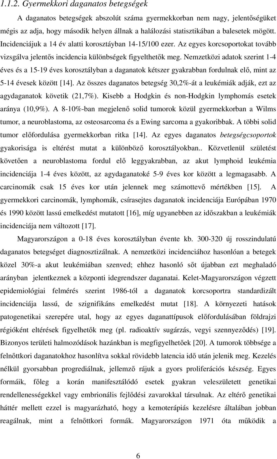 Incidenciájuk a 14 év alatti korosztáyban 14-15/100 ezer. Az egyes korcsoportokat tovább vizsgálva jelentıs incidencia különbségek figyelthetık meg.