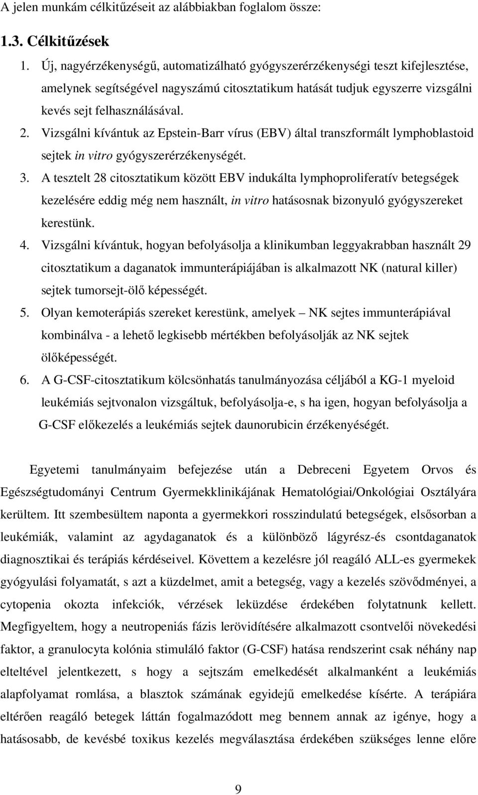 Vizsgálni kívántuk az Epstein-Barr vírus (EBV) által transzformált lymphoblastoid sejtek in vitro gyógyszerérzékenységét. 3.