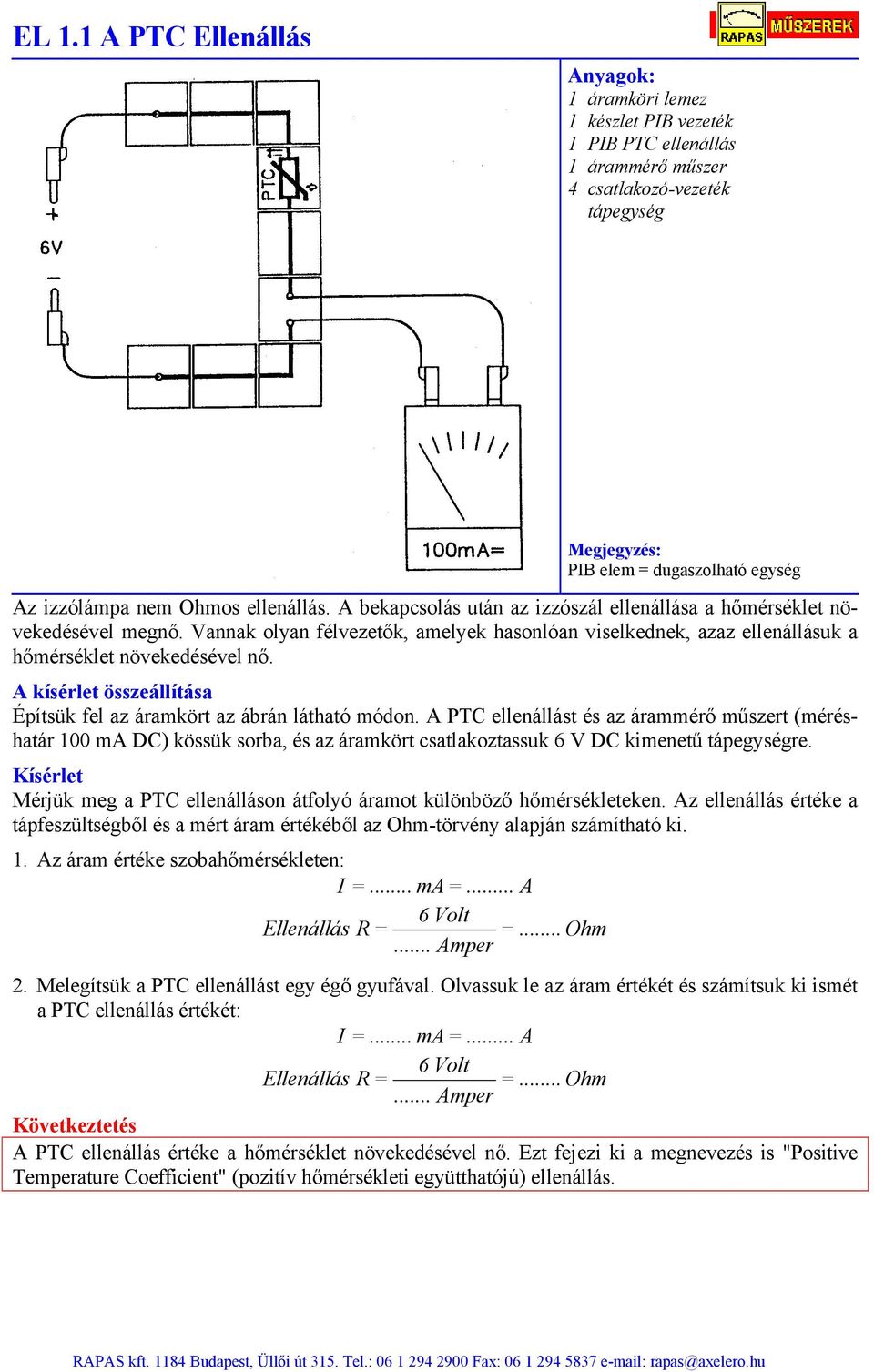 Építsük fel az áramkört az ábrán látható módon. A PTC ellenállást és az árammérő műszert (méréshatár 100 ma DC) kössük sorba, és az áramkört csatlakoztassuk 6 V DC kimenetű tápegységre.