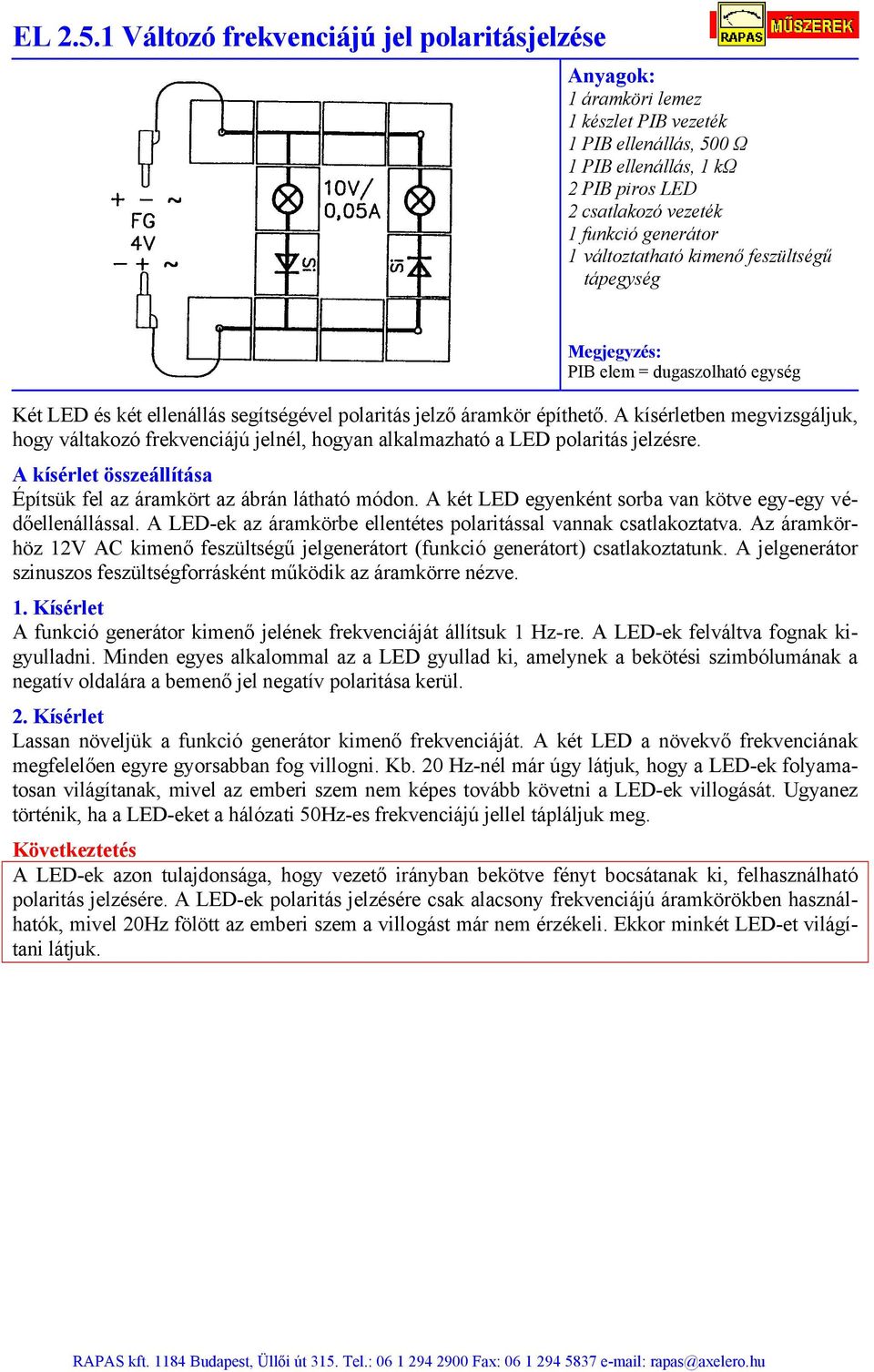 LED és két ellenállás segítségével polaritás jelző áramkör építhető. A kísérletben megvizsgáljuk, hogy váltakozó frekvenciájú jelnél, hogyan alkalmazható a LED polaritás jelzésre.