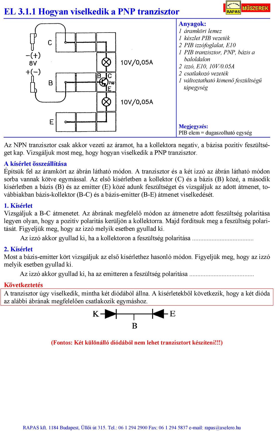 Vizsgáljuk most meg, hogy hogyan viselkedik a PNP tranzisztor. Építsük fel az áramkört az ábrán látható módon. A tranzisztor és a két izzó az ábrán látható módon sorba vannak kötve egymással.