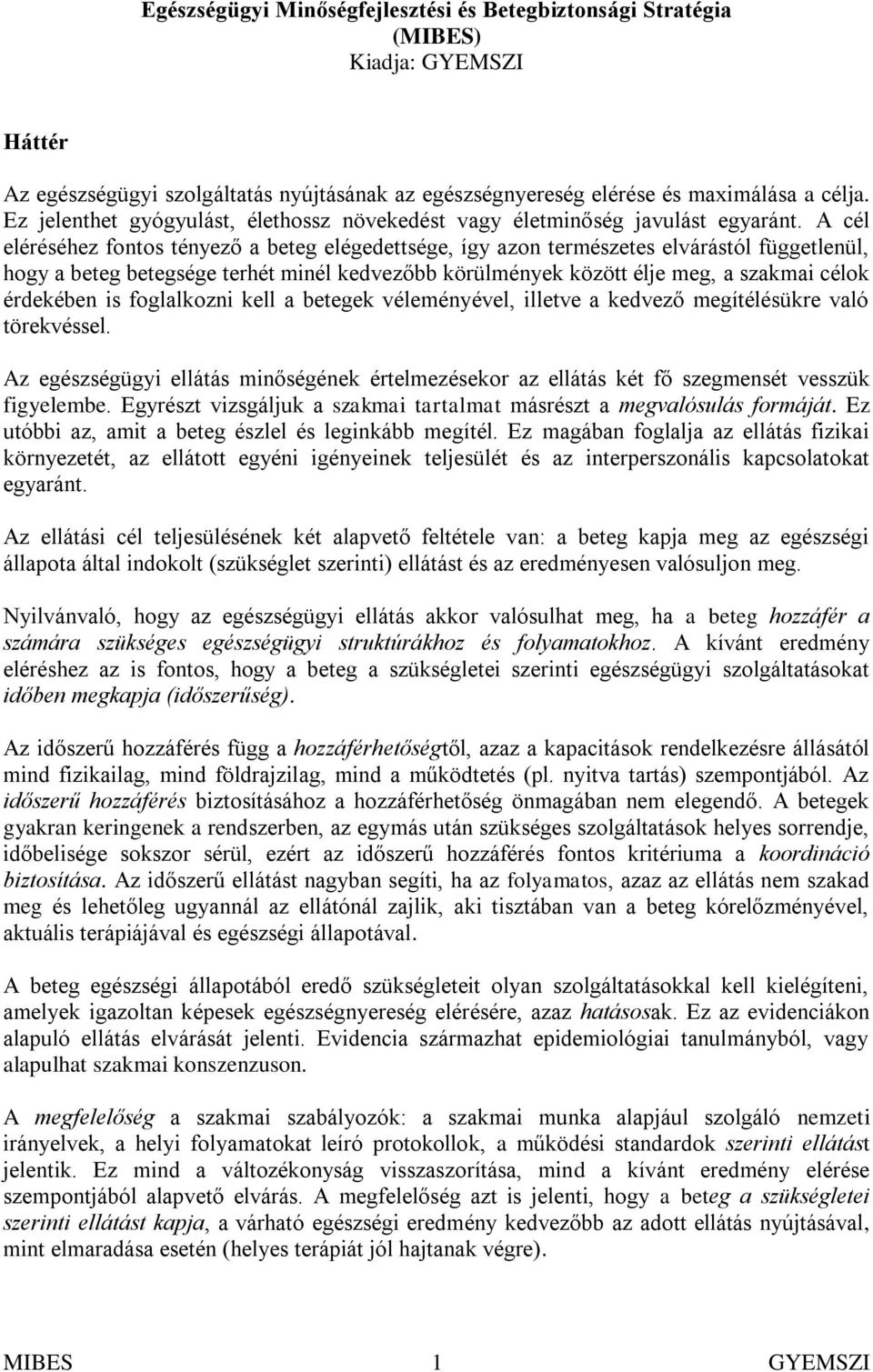 A cél eléréséhez fontos tényező a beteg elégedettsége, így azon természetes elvárástól függetlenül, hogy a beteg betegsége terhét minél kedvezőbb körülmények között élje meg, a szakmai célok