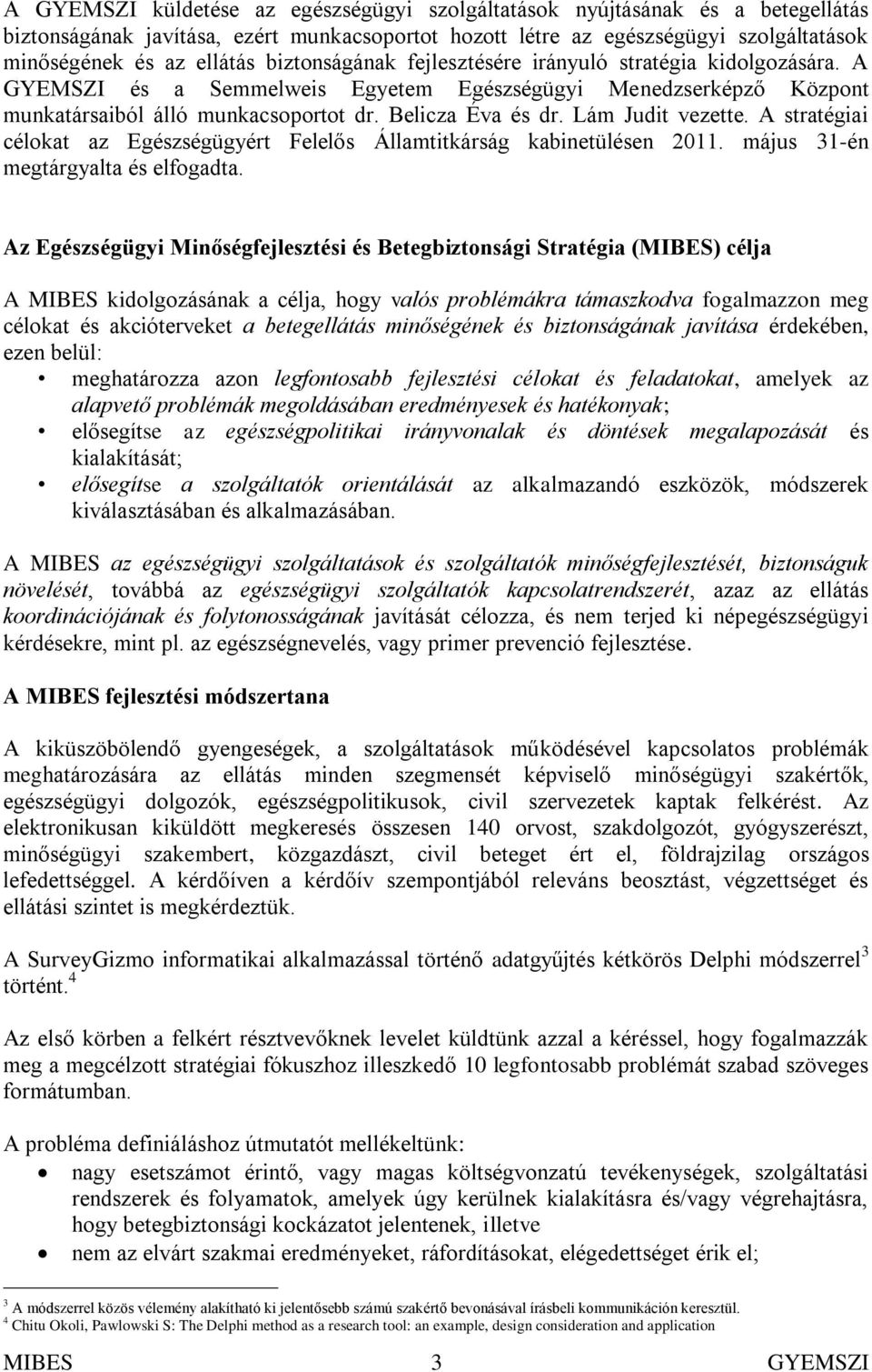Lám Judit vezette. A stratégiai célokat az Egészségügyért Felelős Államtitkárság kabinetülésen 2011. május 31-én megtárgyalta és elfogadta.