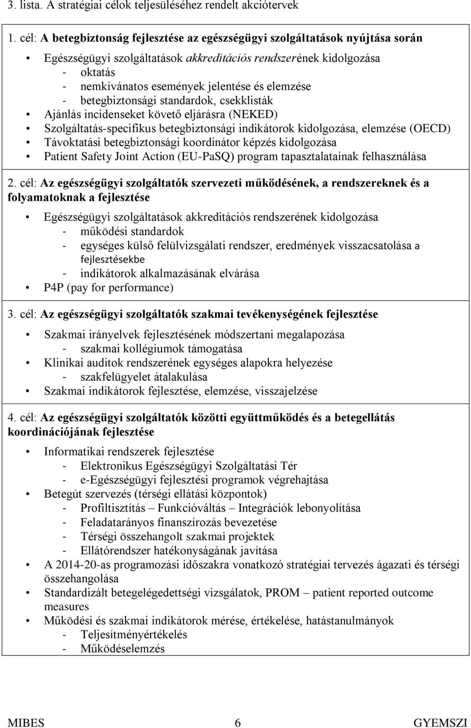 elemzése - betegbiztonsági standardok, csekklisták Ajánlás incidenseket követő eljárásra (NEKED) Szolgáltatás-specifikus betegbiztonsági indikátorok kidolgozása, elemzése (OECD) Távoktatási
