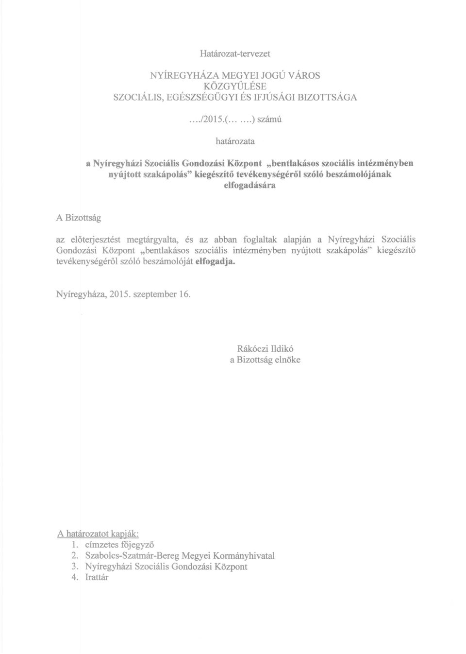 Bizottság az előterjesztést megtárgyalta, és az abban foglaltak alapján a Nyíregyházi Szociális Gondozási Központ "bentlakásos szociális intézményben nyújtott szakápolás" kiegészítő