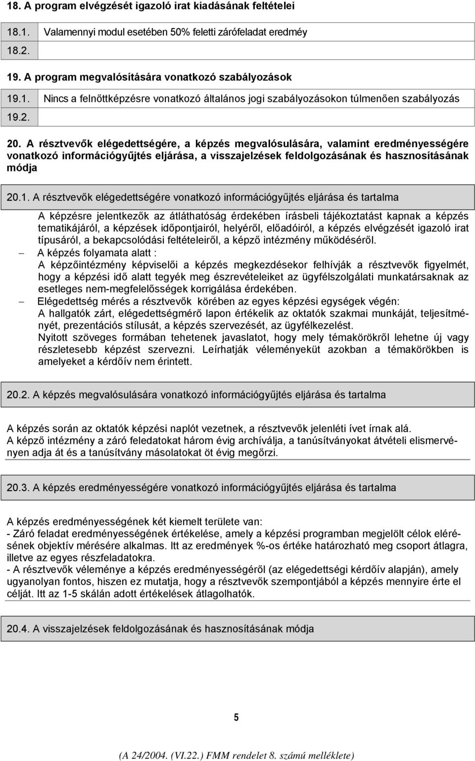 A résztvevők elégedettségére vonatkozó információgyűjtés eljárása és tartalma A képzésre jelentkezők az átláthatóság érdekében írásbeli tájékoztatást kapnak a képzés tematikájáról, a képzések