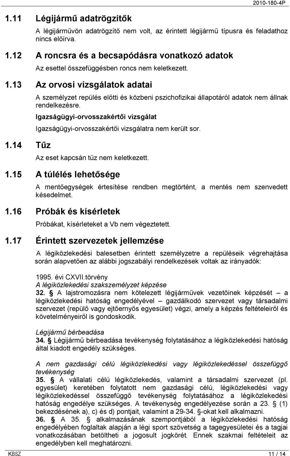 14 Tűz A személyzet repülés előtti és közbeni pszichofizikai állapotáról adatok nem állnak rendelkezésre. Igazságügyi-orvosszakértői vizsgálat Igazságügyi-orvosszakértői vizsgálatra nem került sor.