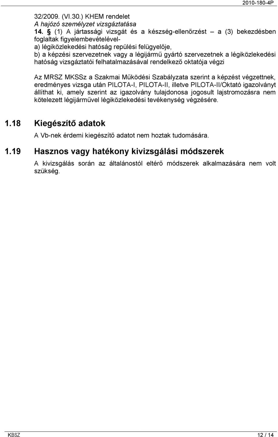 szervezetnek a légiközlekedési hatóság vizsgáztatói felhatalmazásával rendelkező oktatója végzi Az MRSZ MKSSz a Szakmai Működési Szabályzata szerint a képzést végzettnek, eredményes vizsga után