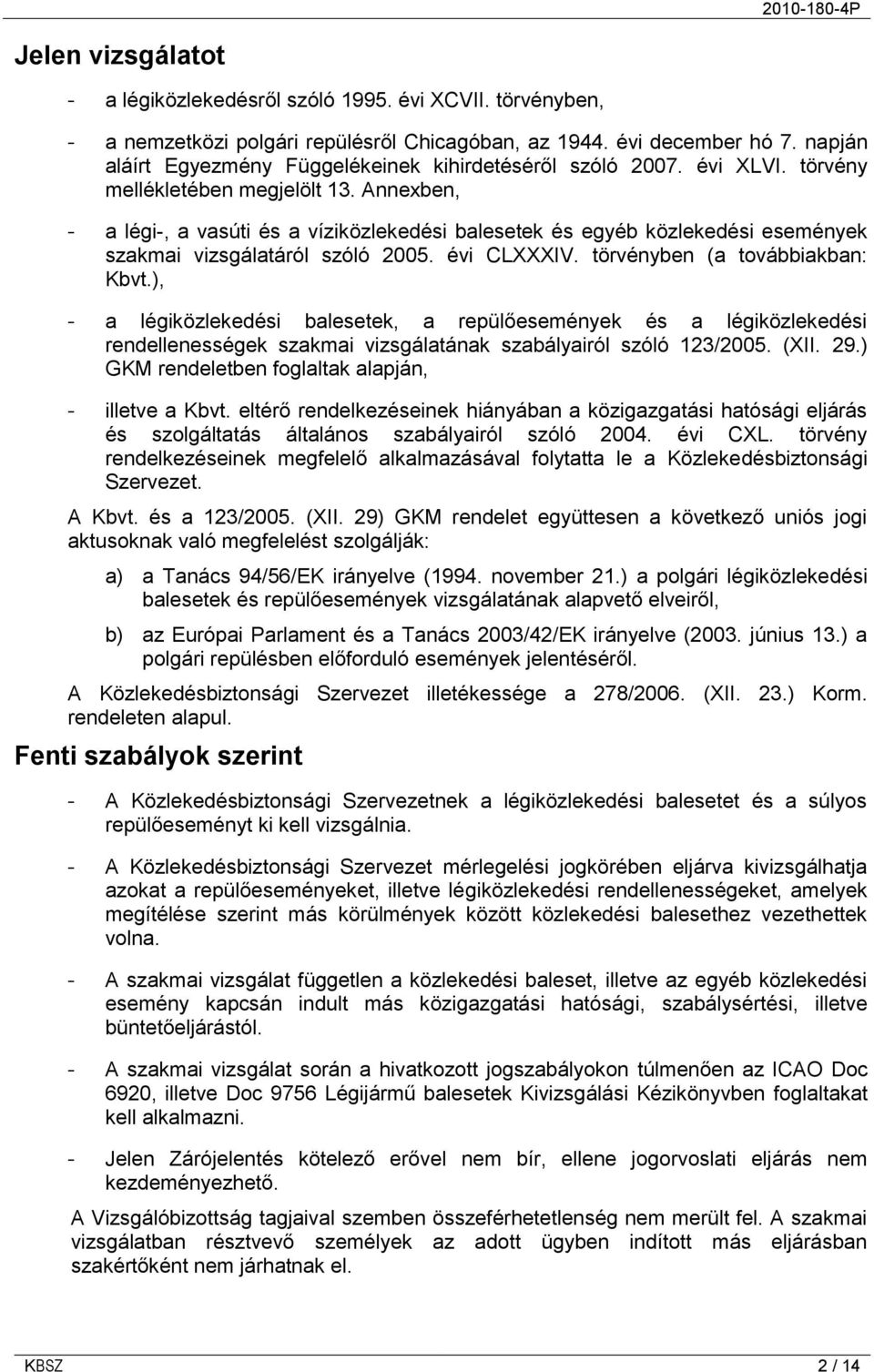 Annexben, - a légi-, a vasúti és a víziközlekedési balesetek és egyéb közlekedési események szakmai vizsgálatáról szóló 2005. évi CLXXXIV. törvényben (a továbbiakban: Kbvt.