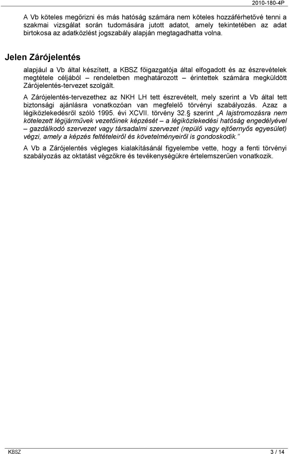 Jelen Zárójelentés alapjául a Vb által készített, a KBSZ főigazgatója által elfogadott és az észrevételek megtétele céljából rendeletben meghatározott érintettek számára megküldött