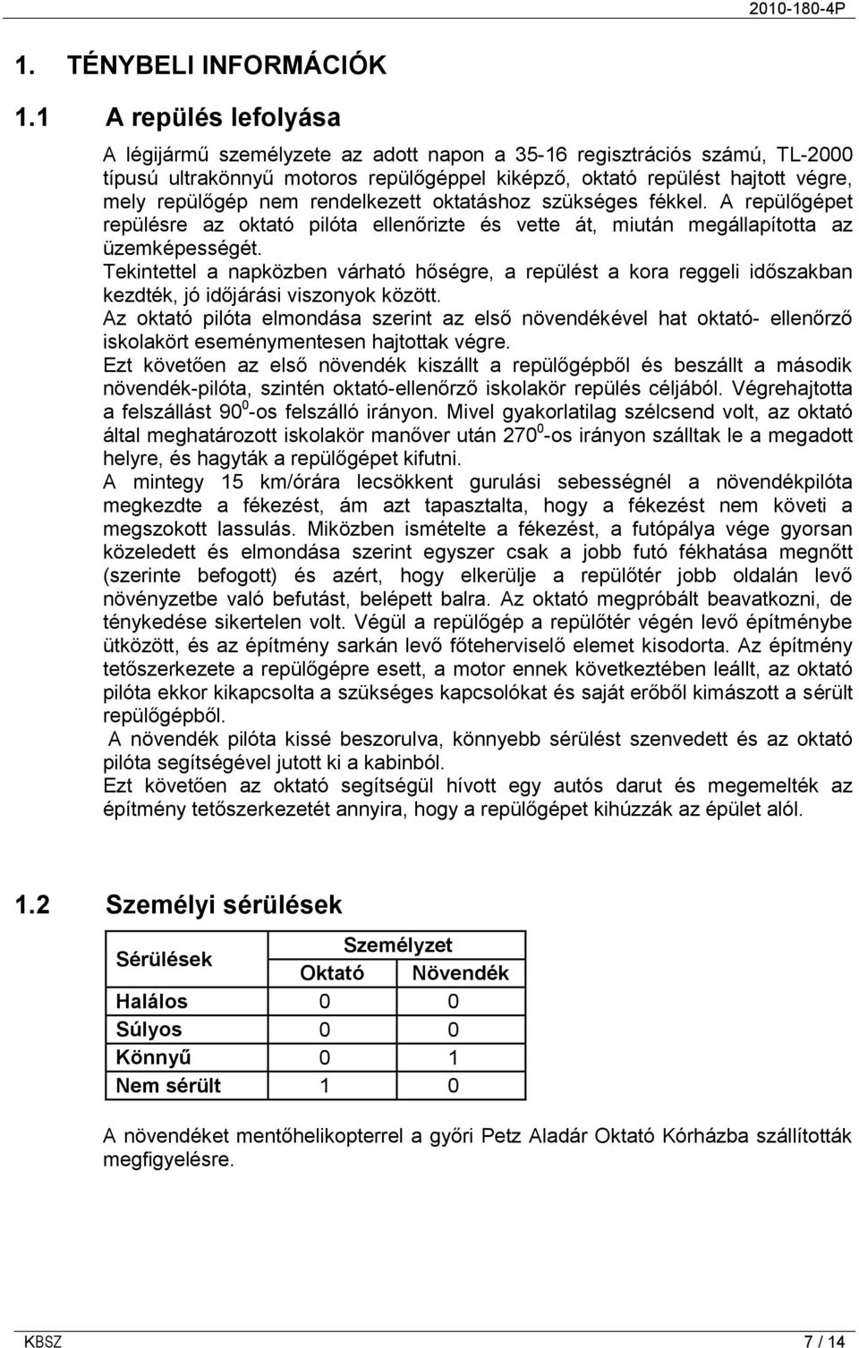 rendelkezett oktatáshoz szükséges fékkel. A repülőgépet repülésre az oktató pilóta ellenőrizte és vette át, miután megállapította az üzemképességét.