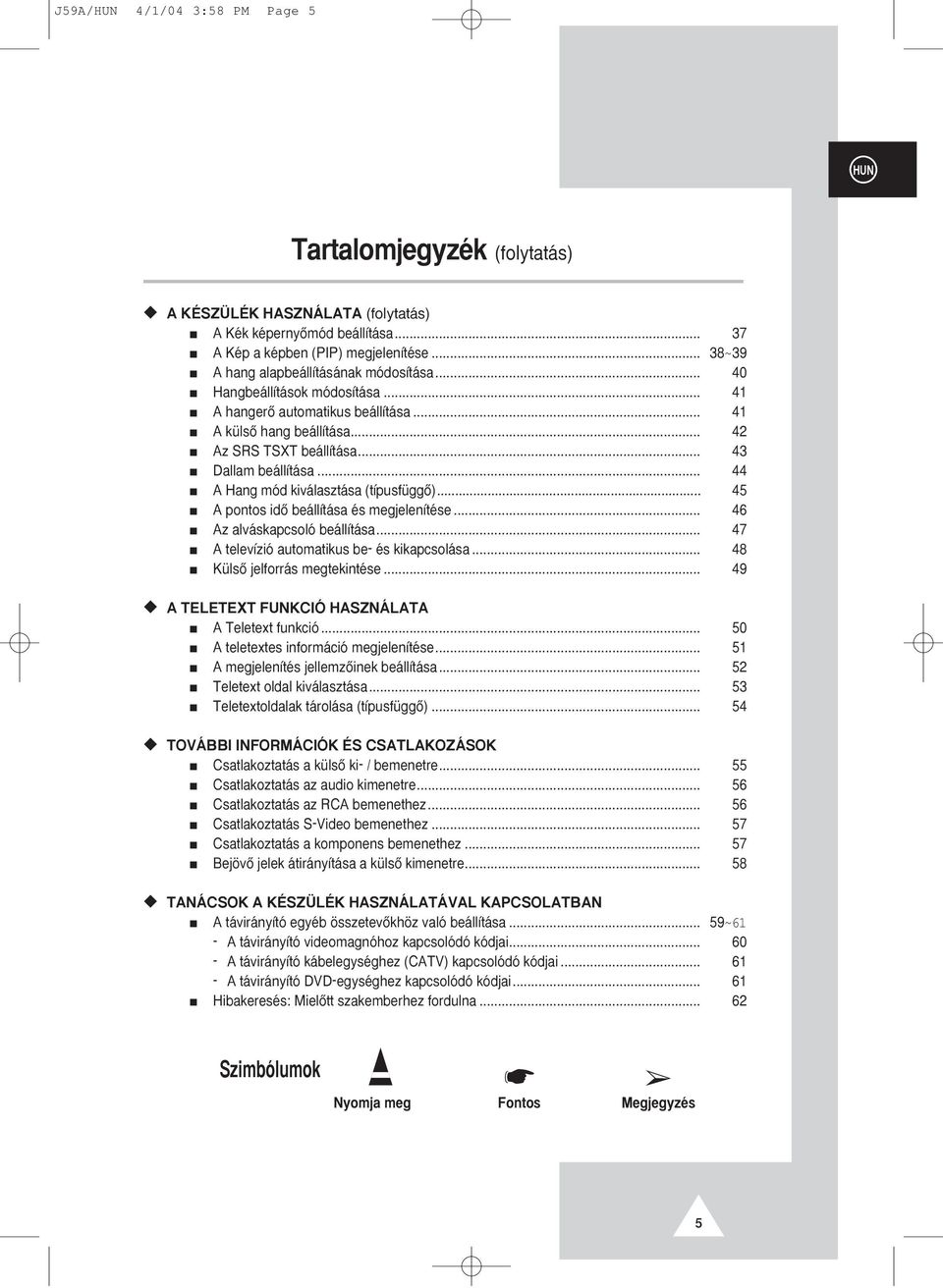 .. 44 A Hang mód kiválasztása (típusfüggœ)... 45 A pontos idœ beállítása és megjelenítése... 46 Az alváskapcsoló beállítása... 47 A televízió automatikus be- és kikapcsolása.