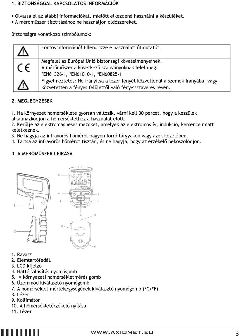 A mérőműszer a következő szabványoknak felel meg: *EN61326-1, *EN61010-1, *EN60825-1 Figyelmeztetés: Ne irányítsa a lézer fényét közvetlenül a szemek irányába, vagy közvetetten a fényes felülettől