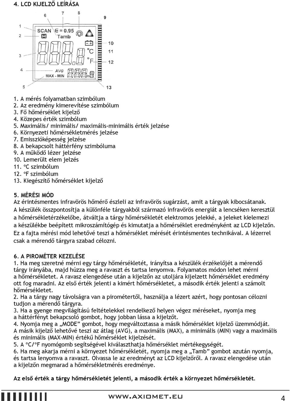 Lemerült elem jelzés 11. C szimbólum 12. F szimbólum 13. Kiegészítő hőmérséklet kijelző 5. MÉRÉSI MÓD Az érintésmentes infravörös hőmérő észleli az infravörös sugárzást, amit a tárgyak kibocsátanak.