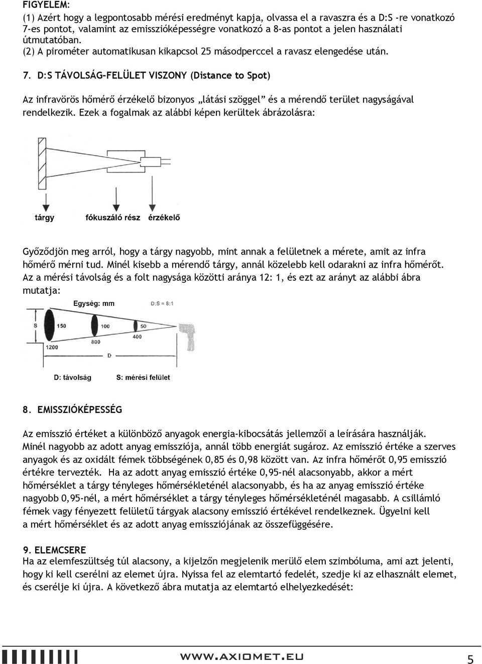 D:S TÁVOLSÁG-FELÜLET VISZONY (Distance to Spot) Az infravörös hőmérő érzékelő bizonyos látási szöggel és a mérendő terület nagyságával rendelkezik.