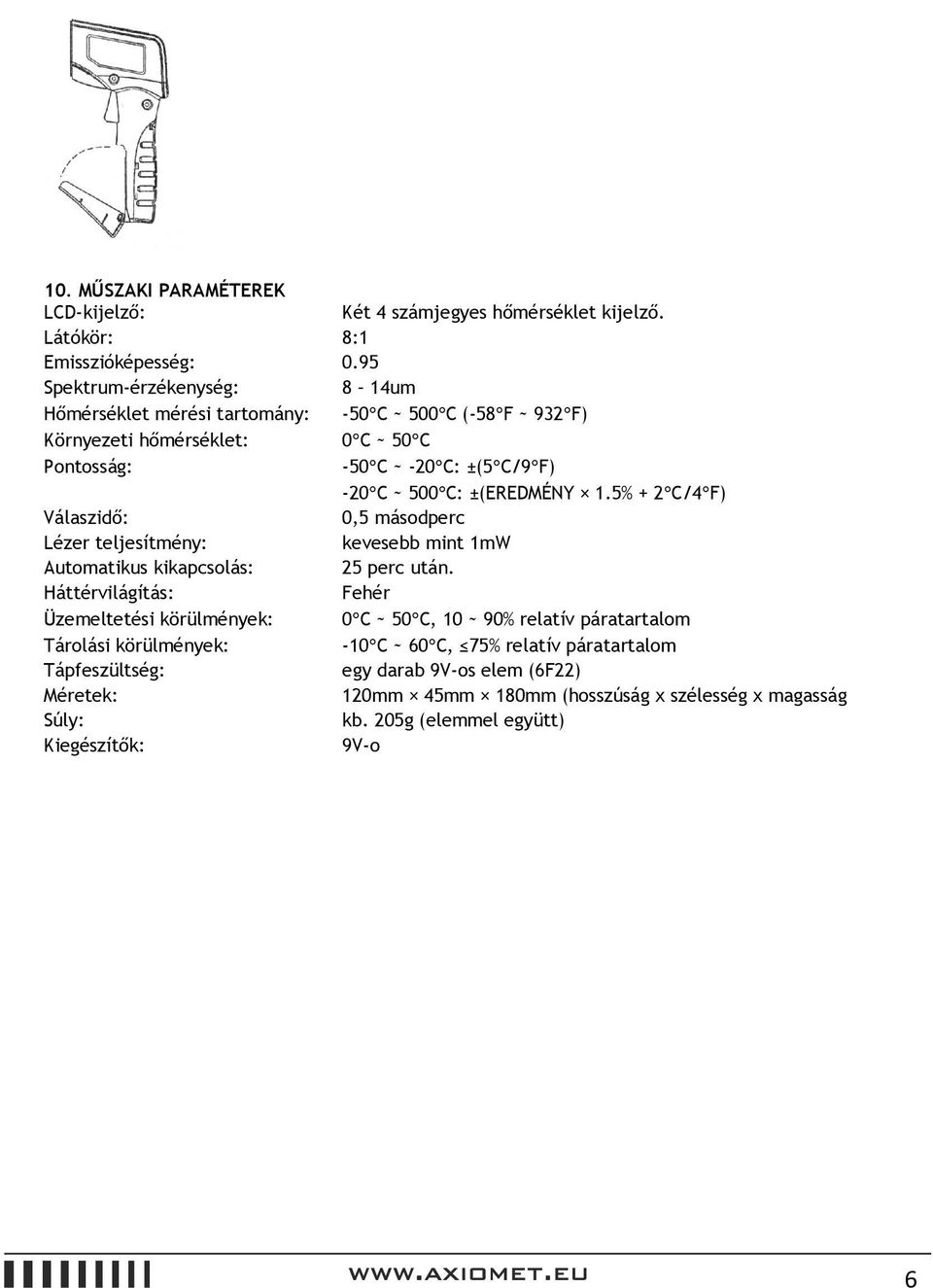 ±(EREDMÉNY 1.5% + 2 C/4 F) Válaszidő: 0,5 másodperc Lézer teljesítmény: kevesebb mint 1mW Automatikus kikapcsolás: 25 perc után.