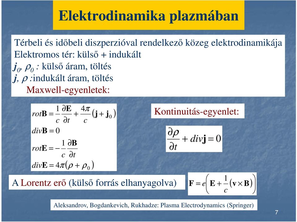 divb = 0 1 B rote = c t dive = 4π ( ρ + ρ ) 0 ( j + j ) 0 Kontinuitás-egyenlet: ρ + divj t = 0 A Lorentz erő (külső