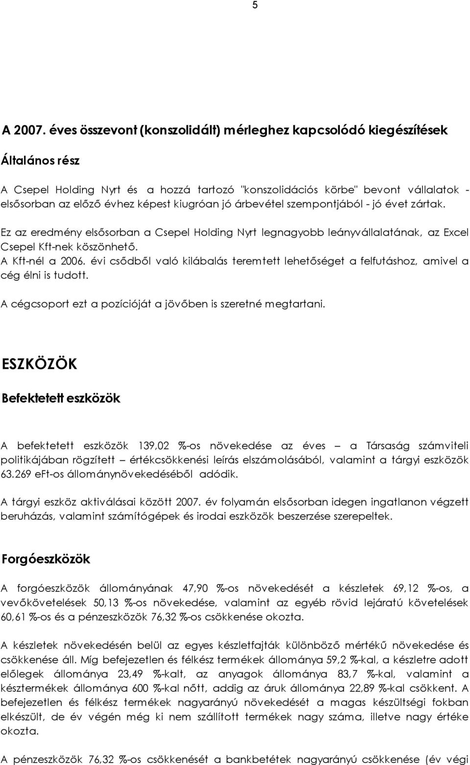 kiugróan jó árbevétel szempontjából - jó évet zártak. Ez az eredmény elsősorban a Csepel Holding Nyrt legnagyobb leányvállalatának, az Excel Csepel Kft-nek köszönhető. A Kft-nél a 2006.