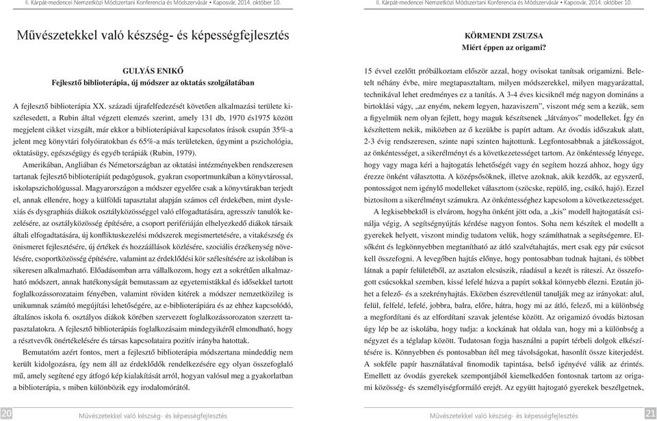 kapcsolatos írások csupán 35%-a jelent meg könyvtári folyóiratokban és 65%-a más területeken, úgymint a pszichológia, oktatásügy, egészségügy és egyéb terápiák (Rubin, 1979).