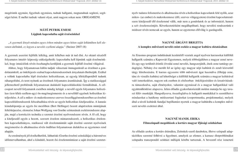 világegyetem) érzelmi kapcsolatrendszere kiteljesedő élő érzelemmé válik, már nem a gondolatok és az információ, hanem a szív érzelemszintjén.