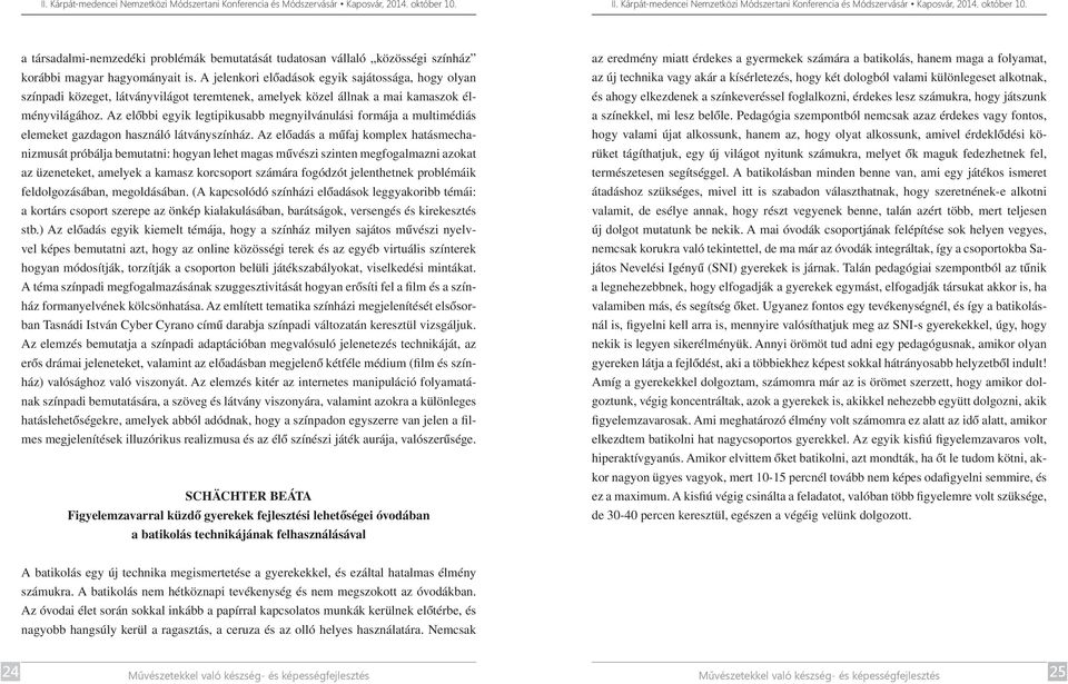 Az előbbi egyik legtipikusabb megnyilvánulási formája a multimédiás elemeket gazdagon használó látványszínház.