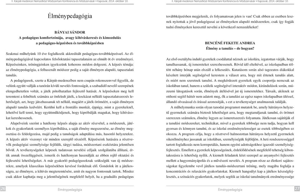 A képzés témája: az élménypedagógia, a felhasznált módszer pedig a saját élményen alapuló, tapasztalati tanulás.