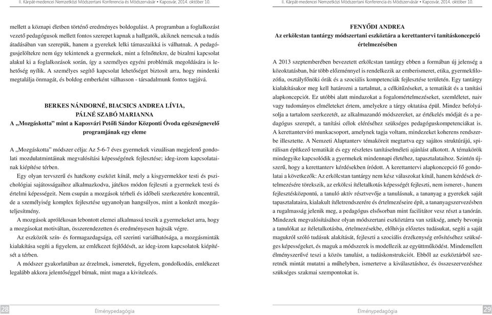 A pedagógusjelöltekre nem úgy tekintenek a gyermekek, mint a felnőttekre, de bizalmi kapcsolat alakul ki a foglalkozások során, így a személyes egyéni problémák megoldására is lehetőség nyílik.