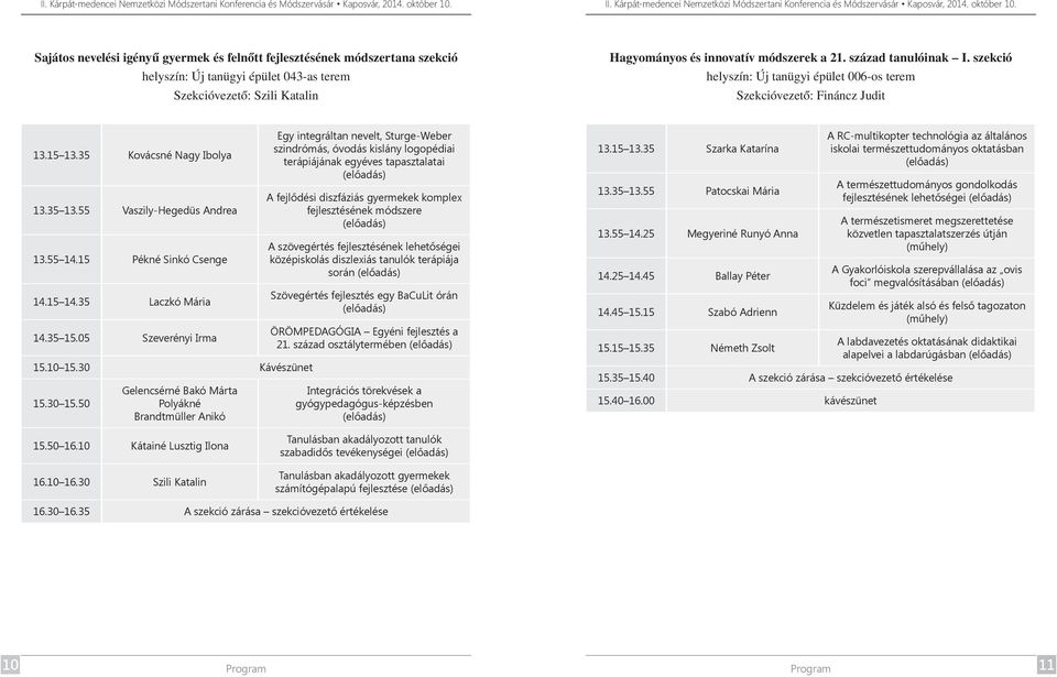 15 Pékné Sinkó Csenge 14.15 14.35 Laczkó Mária 14.35 15.05 Szeverényi Irma 15.10 15.30 Kávészünet 15.30 15.